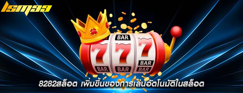 8282สล็อต เพิ่มขึ้นของการเล่นอัตโนมัติในสล็อต
