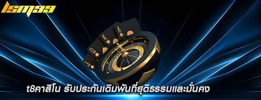 t8คาสิโน รับประกันเดิมพันที่ยุติธรรมและมั่นคง