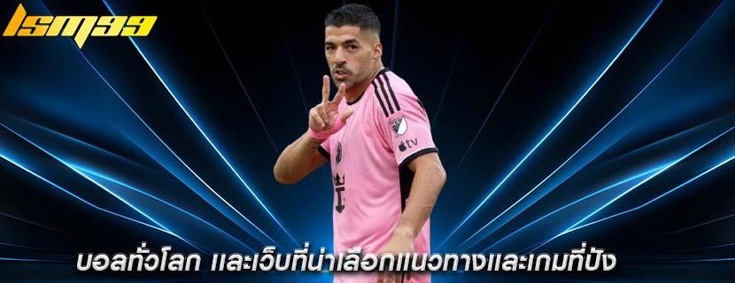 บอลทั่วโลก เเละเว็บที่น่าเลือกเเนวทางเเละเกมที่ปัง