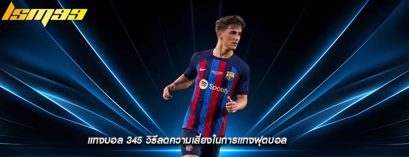 แทงบอล 345 วิธีลดความเสี่ยงในการแทงฟุตบอล
