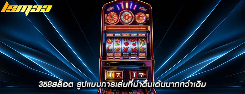 358สล็อต รูปแบบการเล่นที่น่าตื่นเต้นมากกว่าเดิม