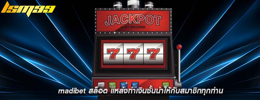 madibet สล็อต แหล่งทำเงินชั้นนำให้กับสมาชิกทุกท่าน