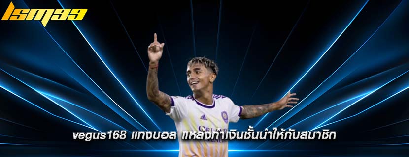 vegus168 แทงบอล แหล่งทำเงินชั้นนำให้กับสมาชิก