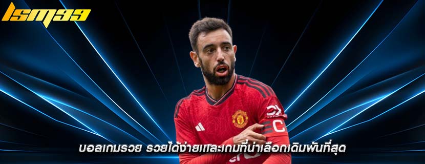 บอลเกมรวย รวยได้ง่ายเเเละเกมที่น่าเลือกเดิมพันที่สุด
