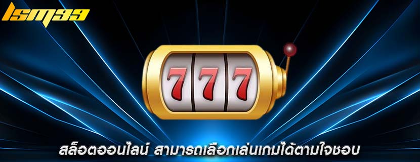 สล็อตออนไลน์ สามารถเลือกเล่นเกมได้ตามใจชอบ