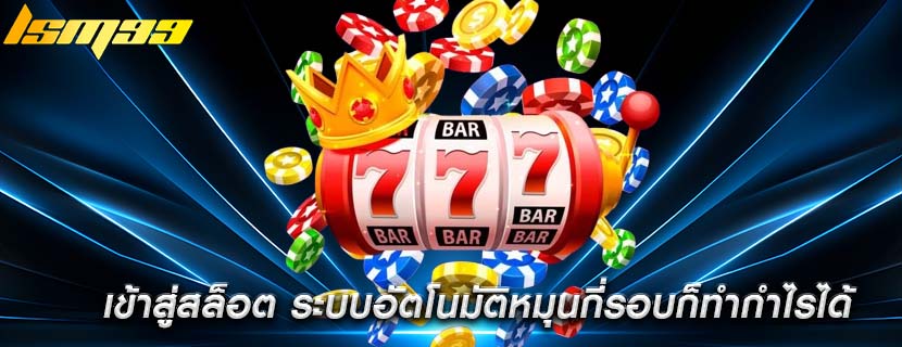 เข้าสู่สล็อต ระบบอัตโนมัติหมุนกี่รอบก็ทำกำไรได้