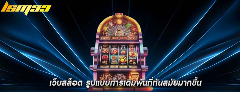 เว็บสล็อต รูปแบบการเดิมพันที่ทันสมัยมากขึ้น