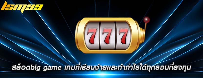 สล็อตbig game เกมที่เรียบง่ายเเละทำกำไรได้ทุกรอบที่ลงทุน