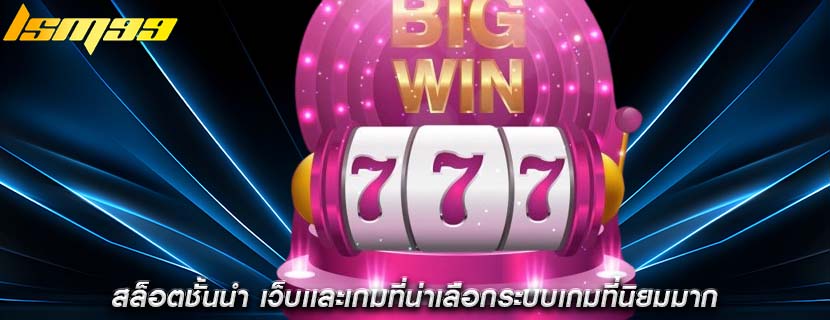 สล็อตชั้นนำ เว็บเเละเกมที่น่าเลือกระบบเกมที่นิยมมาก