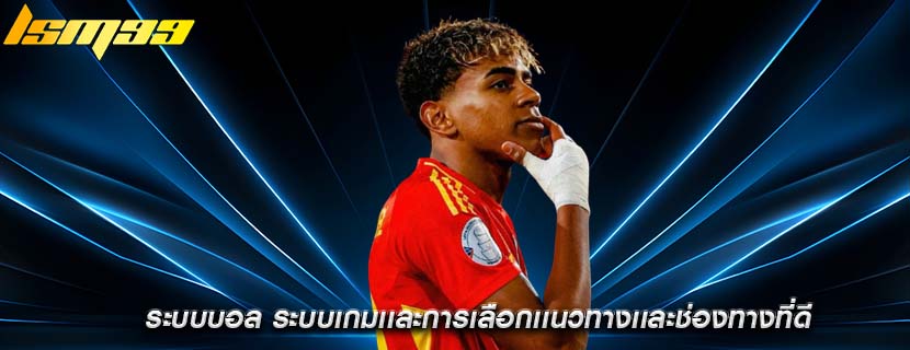ระบบบอล ระบบเกมเเละการเลือกเเนวทางเเละช่องทางที่ดี