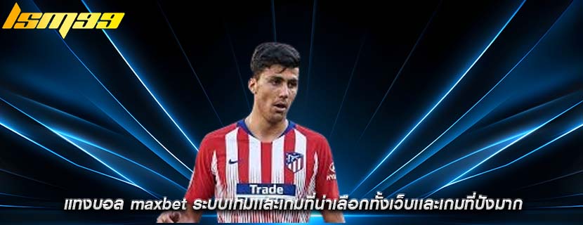 แทงบอล maxbet ระบบเกมเเละเกมที่น่าเลือกทั้งเว็บเเละเกมที่ปังมาก