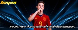 แทงบอล77auto เว็บเกมบอลที่น่าสนใจเกมที่น่าเลือกเเนวทางลงทุน