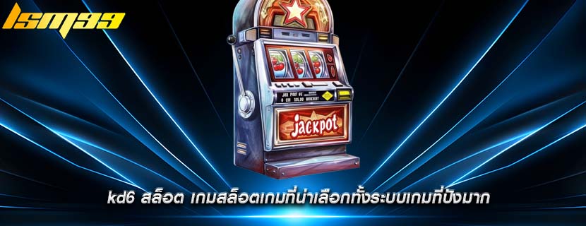 kd6 สล็อต เกมสล็อตเกมที่น่าเลือกทั้งระบบเกมที่ปังมาก