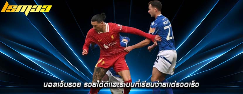 บอลเว็บรวย รวยได้ดีเเละระบบที่เรียบง่ายเเต่รวดเร็ว